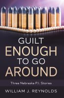 Guilt Enough to Go Around: Three Nebraska P.I. Stories